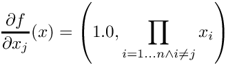 \[
  \frac{\d f}{\d x_j}(x) = \left( 1.0, \prod_{i = 1 \ldots n \wedge i \not = j } x_i \right)
\]