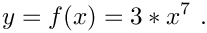 \[
  y = f(x) = 3*x^7 \eqdot
\]