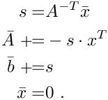 \[
  \begin{aligned}
      s = & A^{-T}\bar x\\
      \bar A \aeq & -s \cdot x^T \\
      \bar b \aeq & s \\
      \bar x = & 0 \eqdot
  \end{aligned}
\]