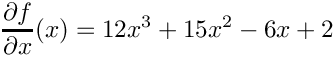 \[
  \frac{\d f}{\d x}(x) = 12x^3 + 15x^2 - 6x + 2
\]