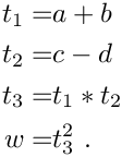 \begin{align*}
  t_1 = & a + b \\
  t_2 = & c - d \\
  t_3 = & t_1 * t_2 \\
  w = & t_3^2 \eqdot
\end{align*}