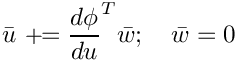 \[ \bar u \aeq \frac{d\phi}{du}^T \bar w; \quad \bar w = 0 \]