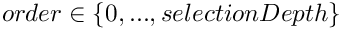 $order \in \{0, ..., selectionDepth\}$