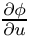 $ \frac{\d \phi}{\d u} $