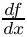 $ \frac{df}{dx} $