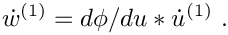 \[
  \dot w^{(1)} = d\phi/du * \dot u^{(1)} \eqdot
\]