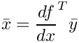 \[ \bar x = \frac{df}{dx}^T \bar y \]