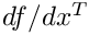 $df/dx^T$