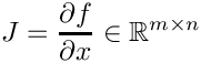 \[ J = \frac{\d f}{\d x} \in \R^{m \times n} \]