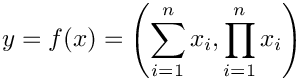 \[
  y = f(x) = \left(\sum_{i = 1}^n x_i, \prod_{i = 1}^n x_i \right)
\]