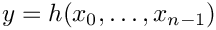 \[
   y = h(x_0, \ldots, x_{n-1})
\]