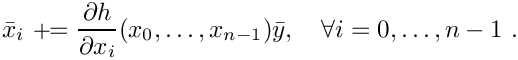 \[
   \bar x_i \aeq \frac{\d h}{\d x_i}(x_0, \ldots, x_{n-1}) \bar y, \quad \forall i = 0, \ldots, n-1 \eqdot
\]